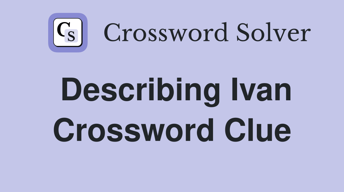 Describing Ivan Crossword Clue