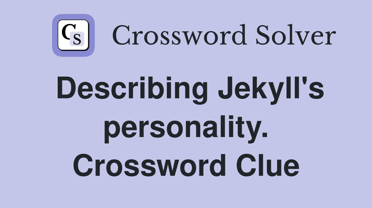 Describing Jekyll's personality. Crossword Clue
