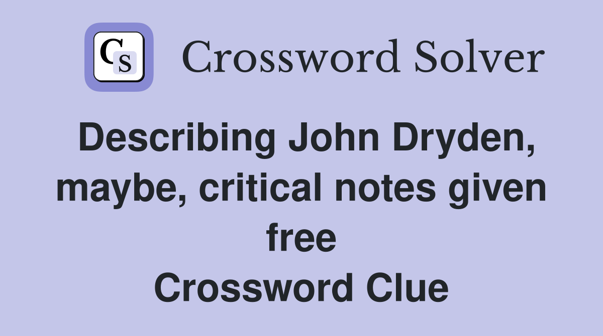 Describing John Dryden, maybe, critical notes given free Crossword Clue