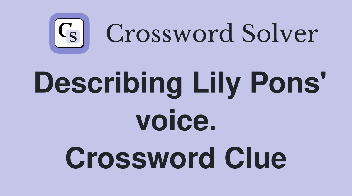 Describing Lily Pons' voice. Crossword Clue