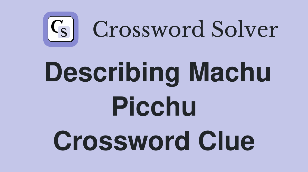 Describing Machu Picchu Crossword Clue