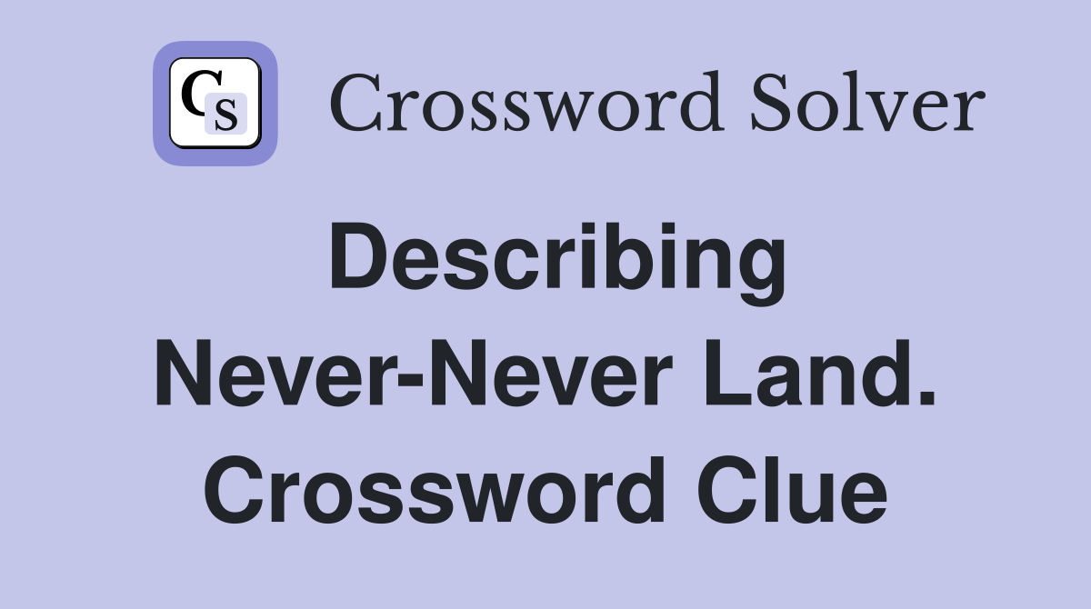 Describing Never-Never Land. Crossword Clue