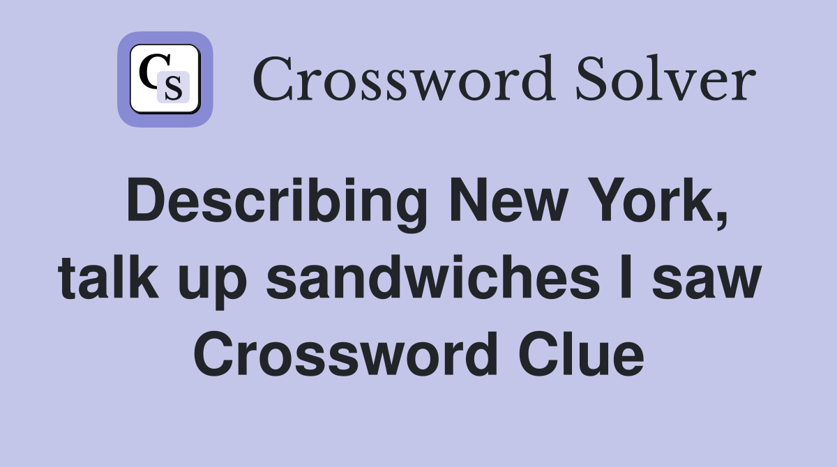 Describing New York, talk up sandwiches I saw  Crossword Clue