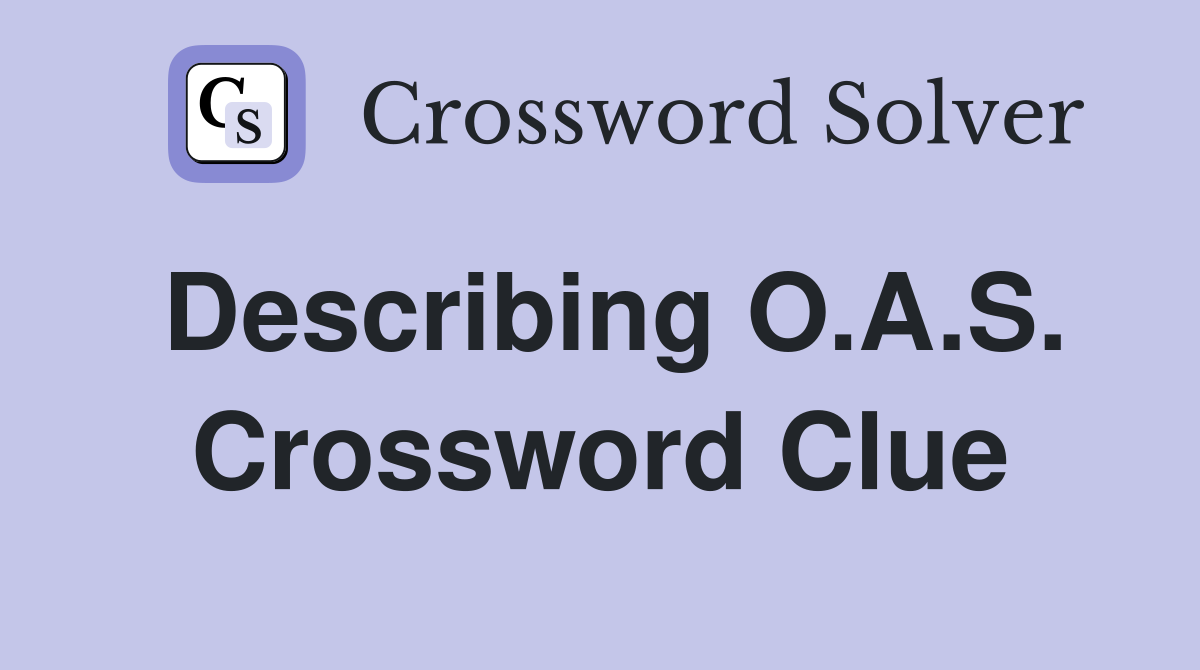 Describing O.A.S. Crossword Clue