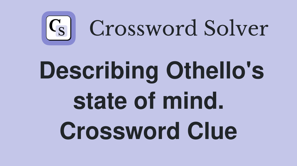 Describing Othello's state of mind. Crossword Clue