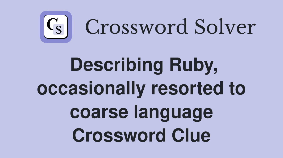Describing Ruby, occasionally resorted to coarse language Crossword Clue