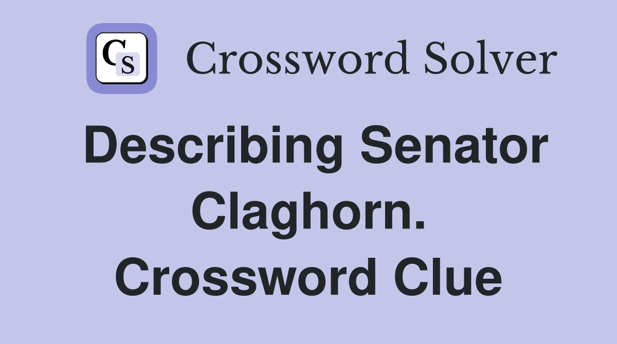 Describing Senator Claghorn. Crossword Clue