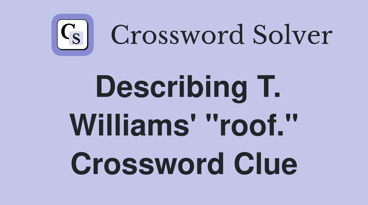Describing T. Williams' "roof." Crossword Clue