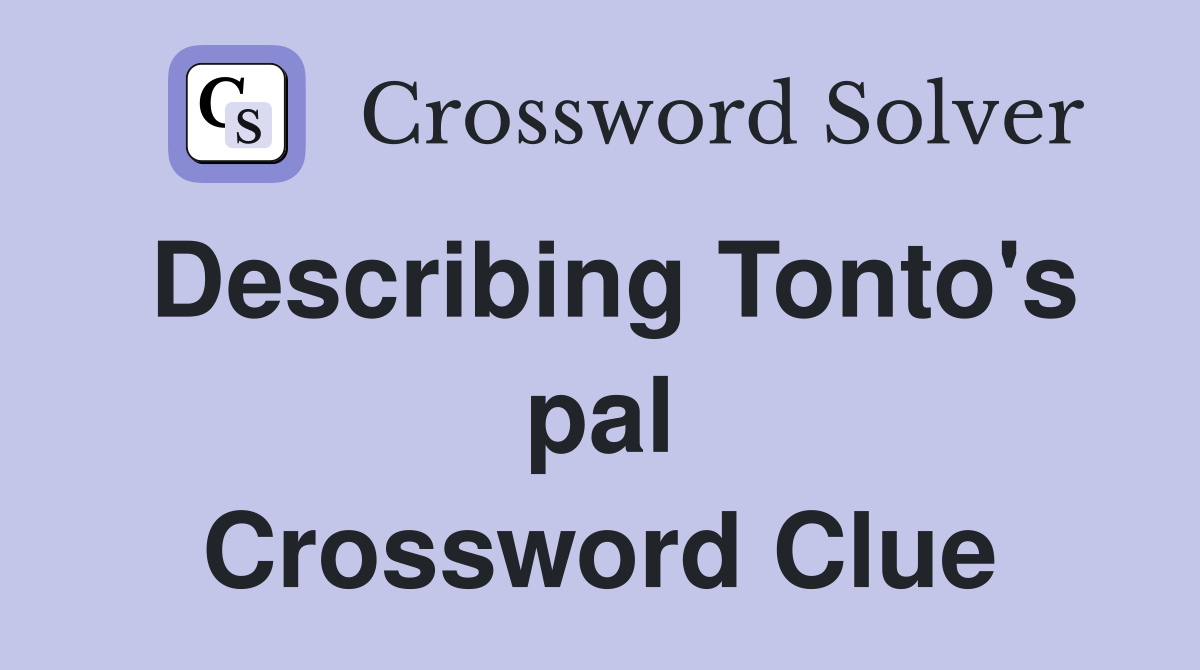 Describing Tonto's pal Crossword Clue