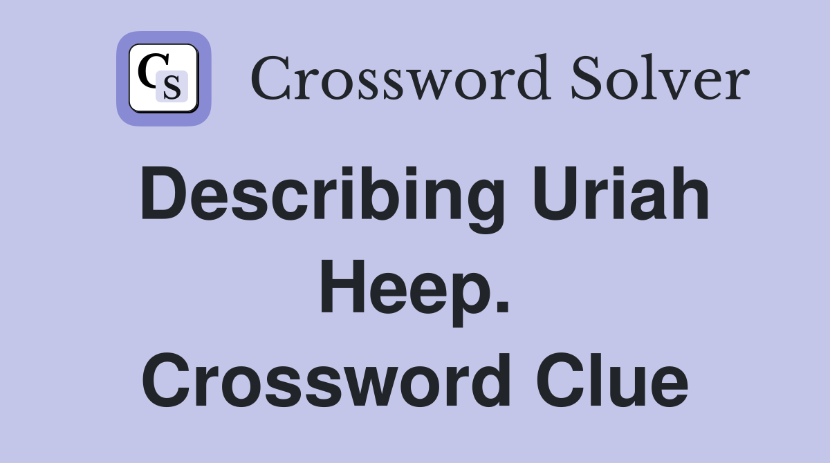 Describing Uriah Heep. Crossword Clue