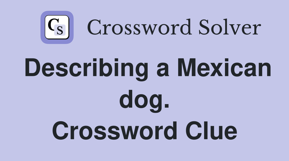 Describing a Mexican dog. Crossword Clue