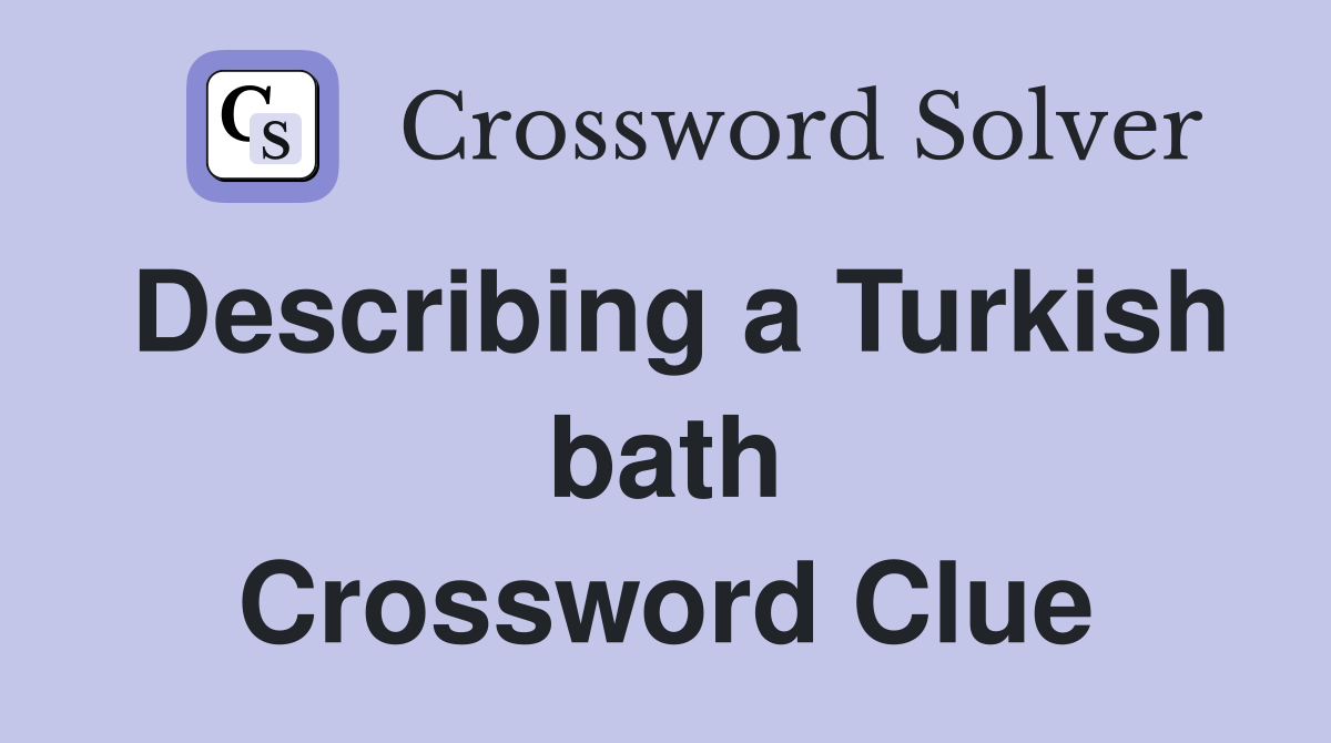 Describing a Turkish bath Crossword Clue