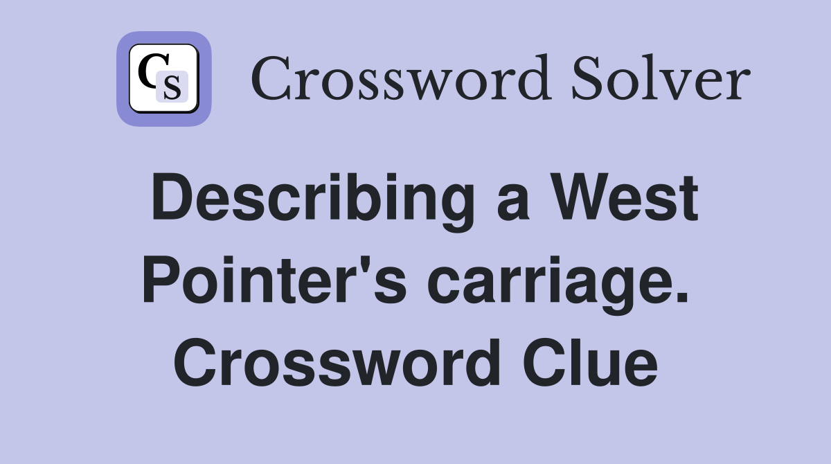 Describing a West Pointer's carriage. Crossword Clue