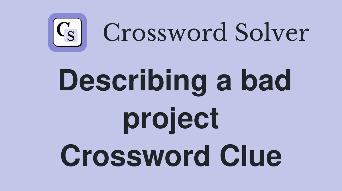 Describing a bad project Crossword Clue
