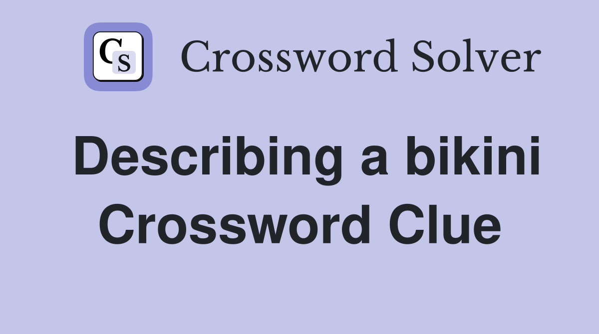 Describing a bikini Crossword Clue