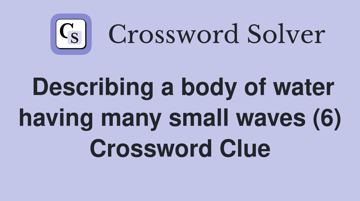 Describing a body of water having many small waves (6) Crossword Clue