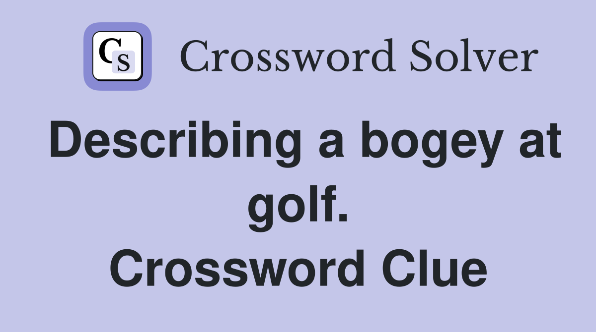 Describing a bogey at golf. Crossword Clue
