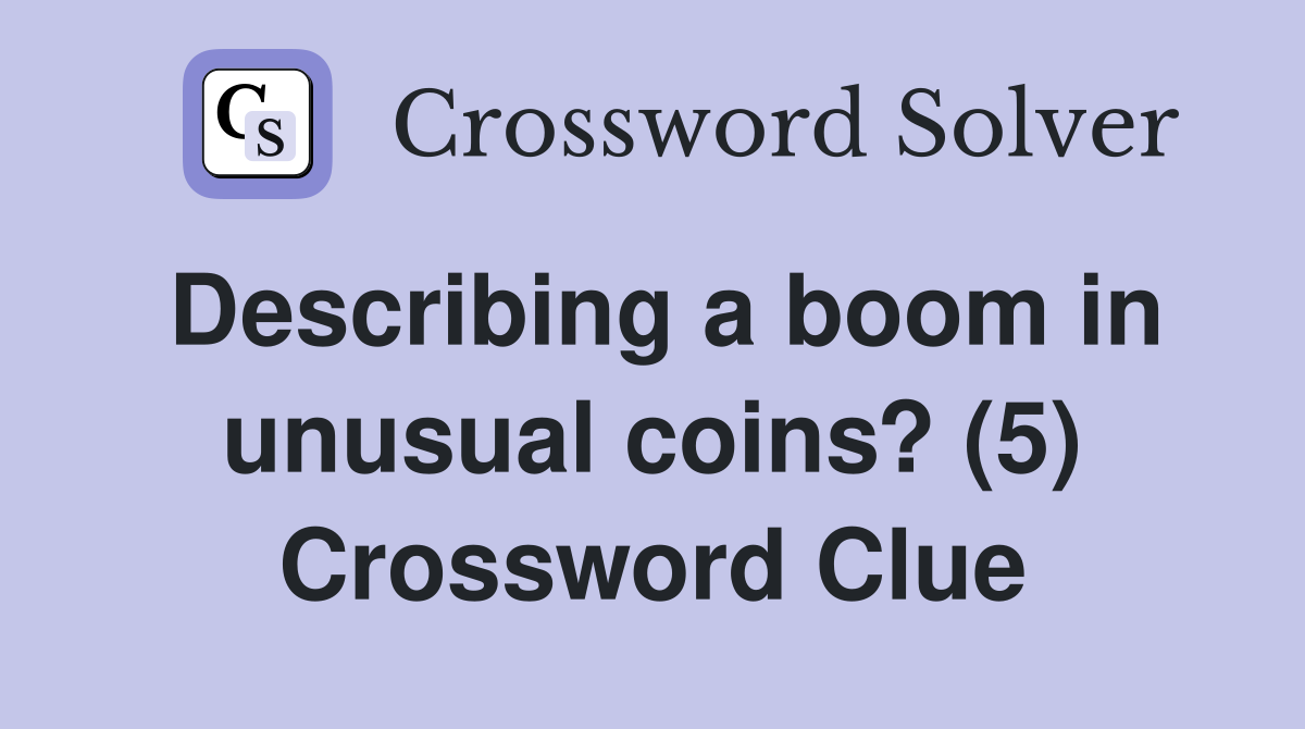 Describing a boom in unusual coins? (5) Crossword Clue