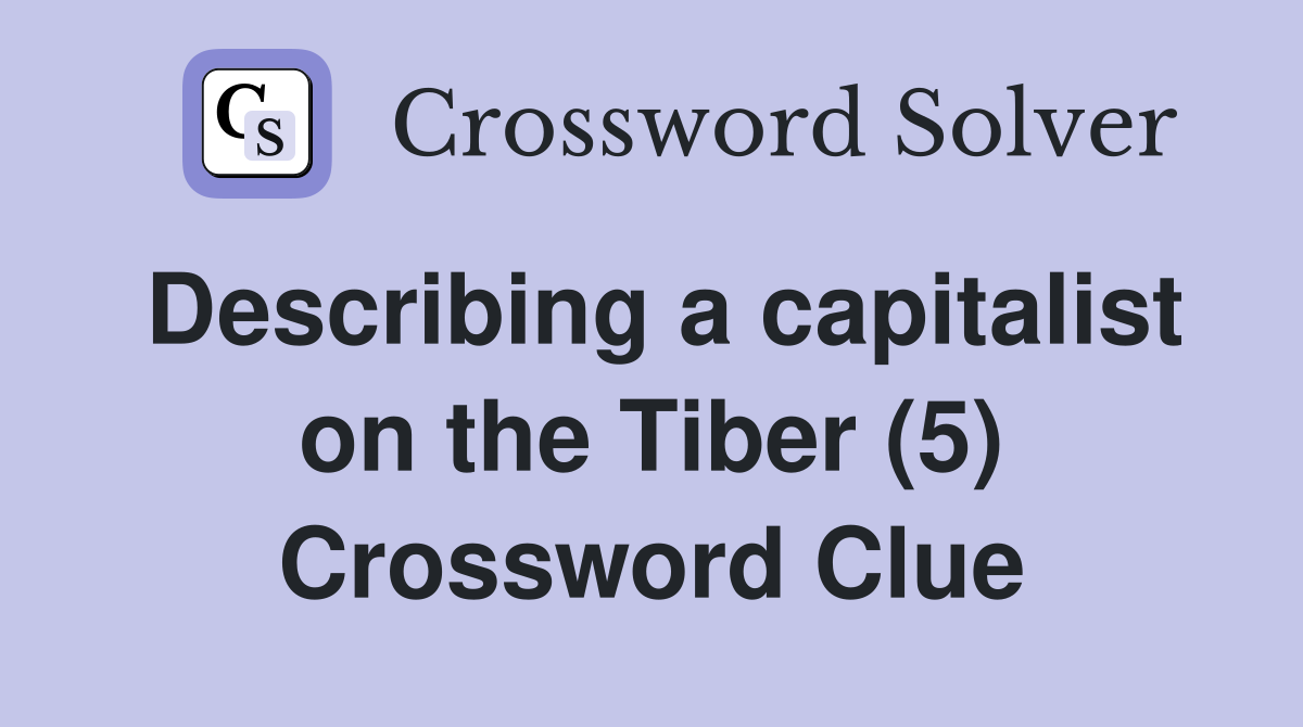 Describing a capitalist on the Tiber (5) Crossword Clue