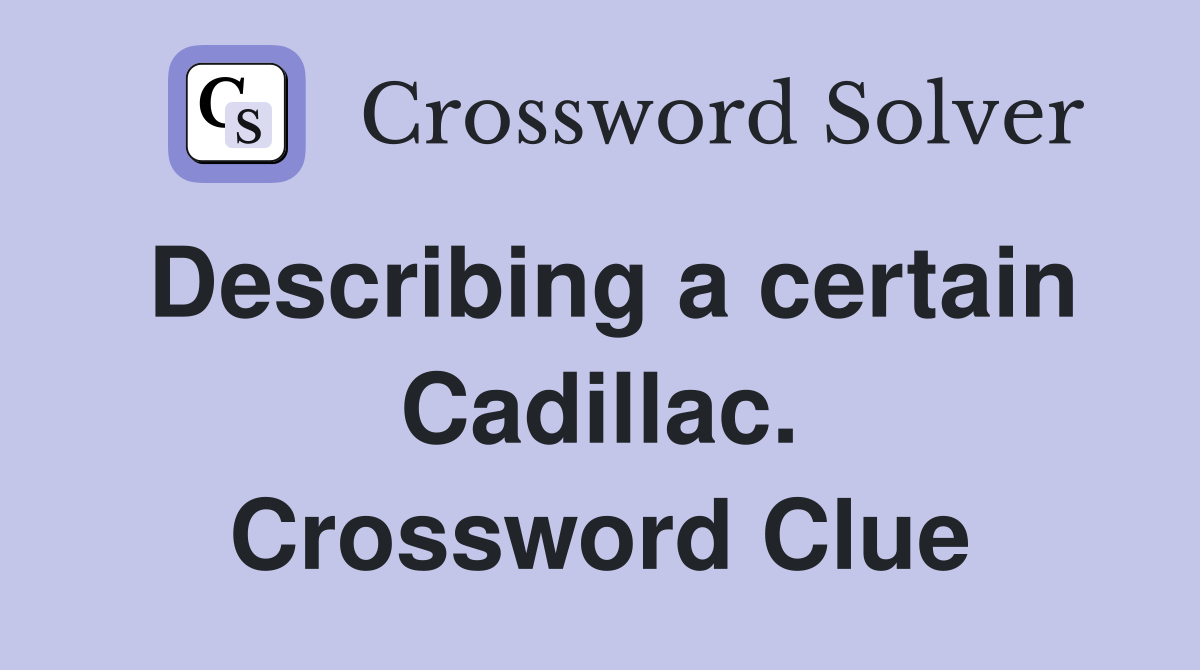 Describing a certain Cadillac. Crossword Clue