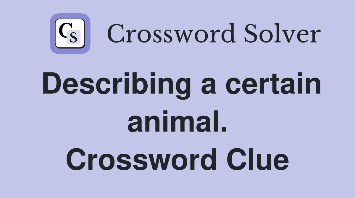 Describing a certain animal. Crossword Clue