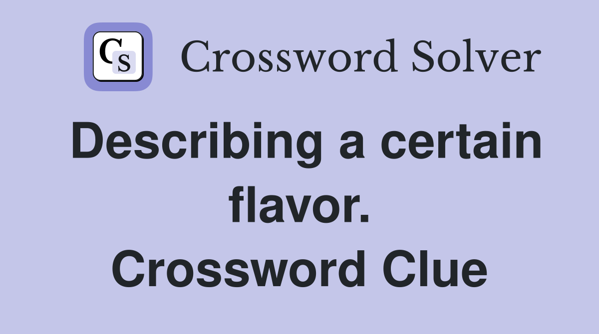 Describing a certain flavor. Crossword Clue