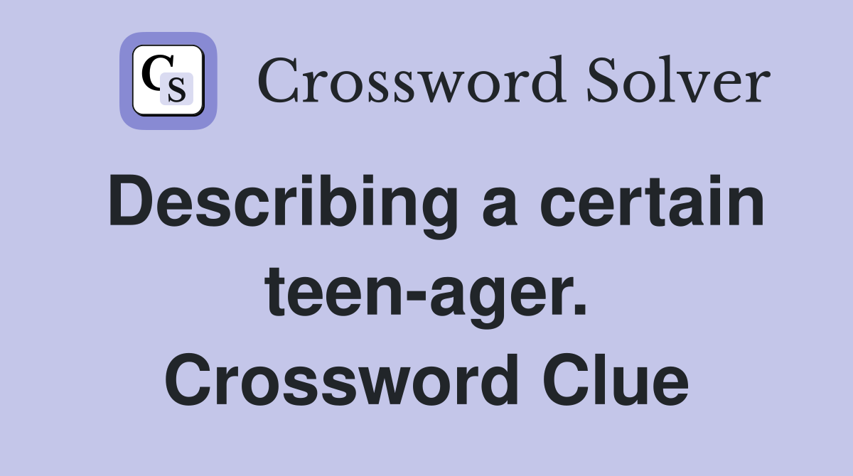 Describing a certain teen-ager. Crossword Clue