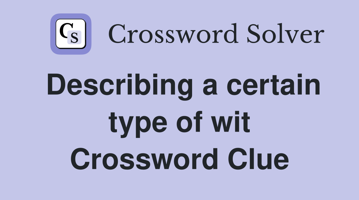 Describing a certain type of wit Crossword Clue
