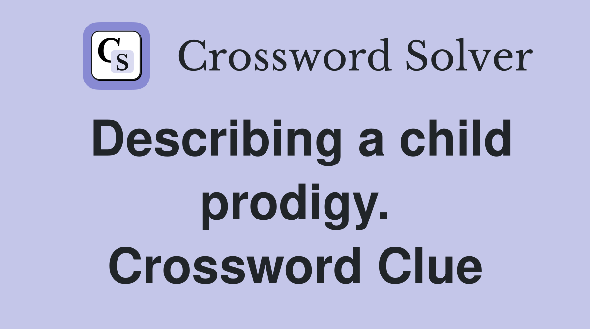 Describing a child prodigy. Crossword Clue