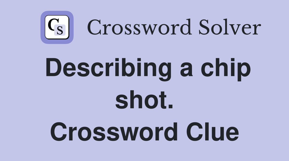 Describing a chip shot. Crossword Clue