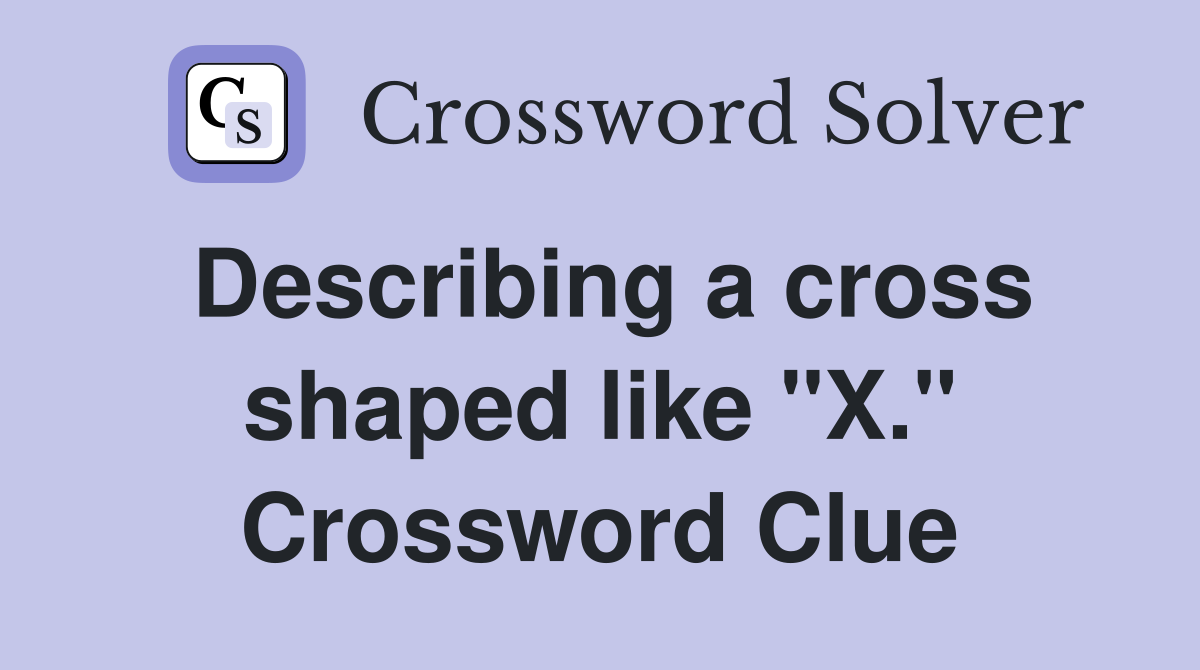 Describing a cross shaped like "X." Crossword Clue