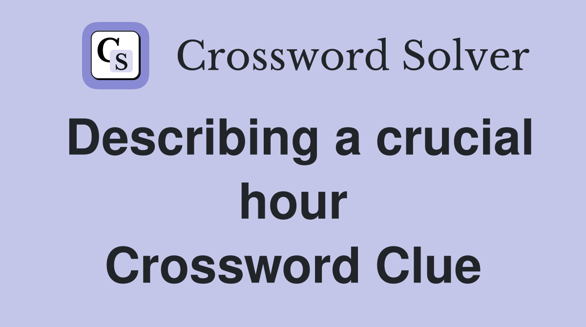 Describing a crucial hour Crossword Clue