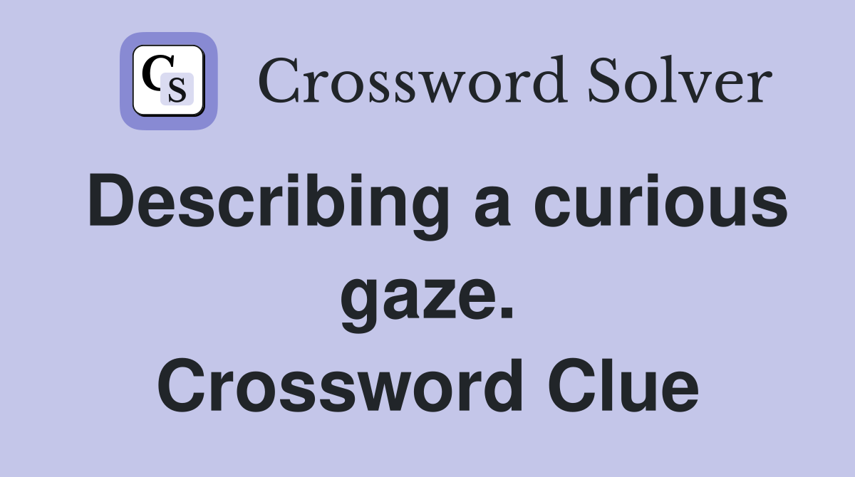 Describing a curious gaze. Crossword Clue