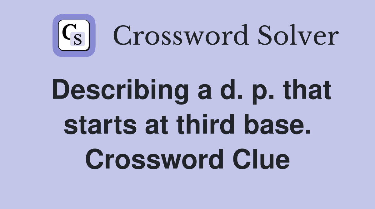 Describing a d. p. that starts at third base. Crossword Clue