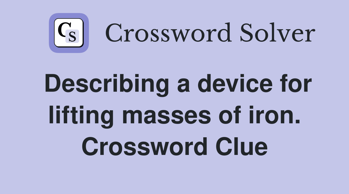 Describing a device for lifting masses of iron. Crossword Clue