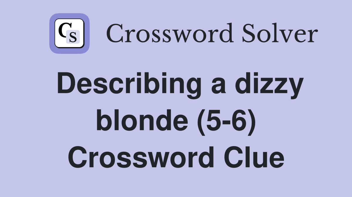Describing a dizzy blonde (5-6) Crossword Clue