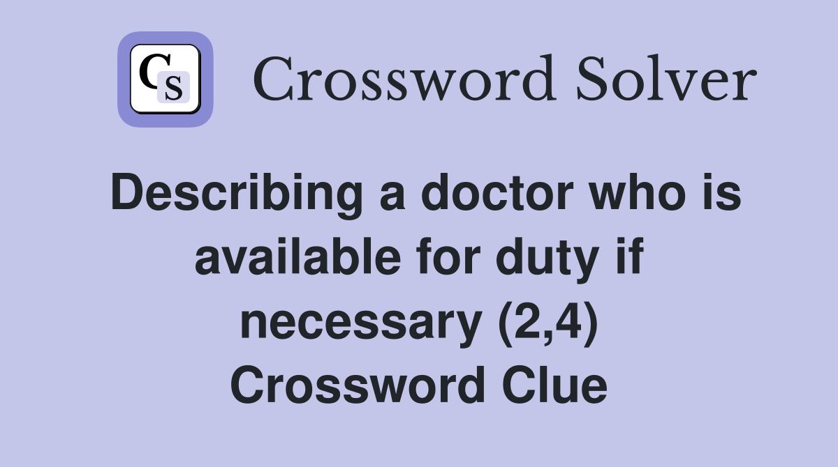 Describing a doctor who is available for duty if necessary (2,4) Crossword Clue