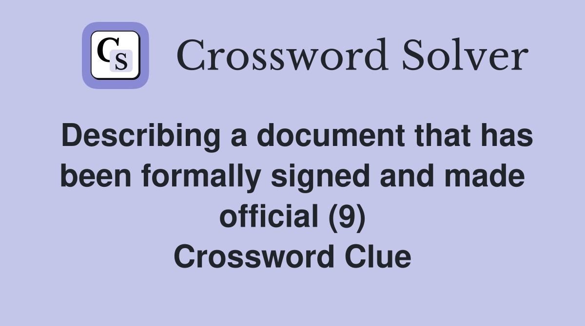 Describing a document that has been formally signed and made official (9) Crossword Clue