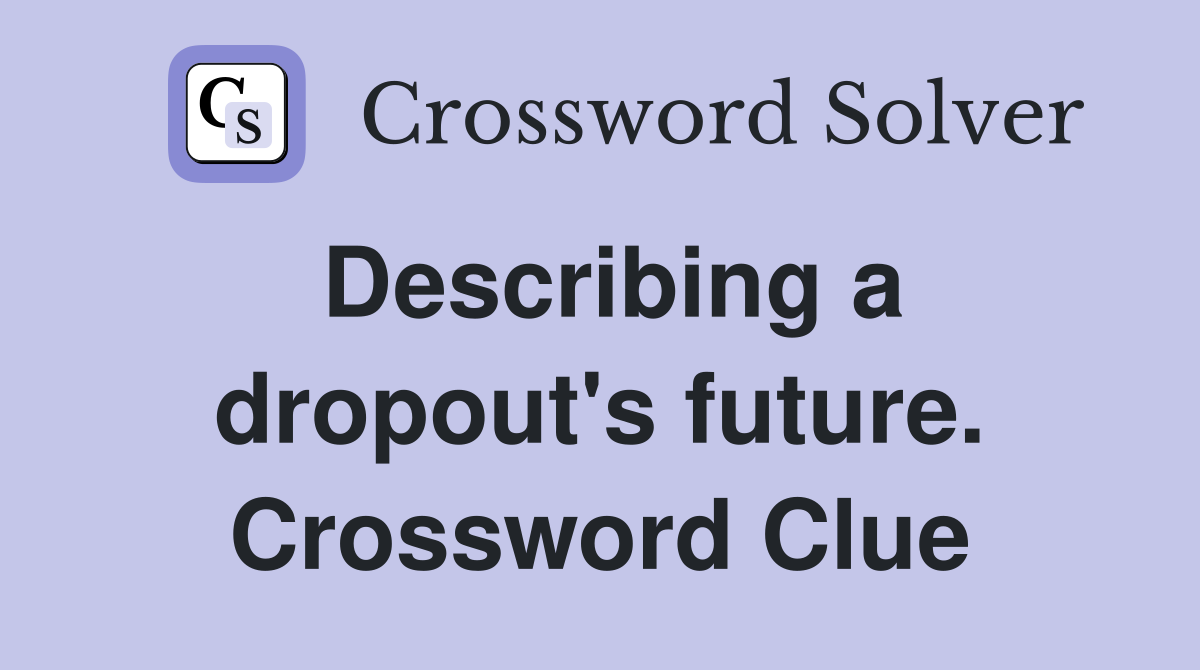 Describing a dropout's future. Crossword Clue