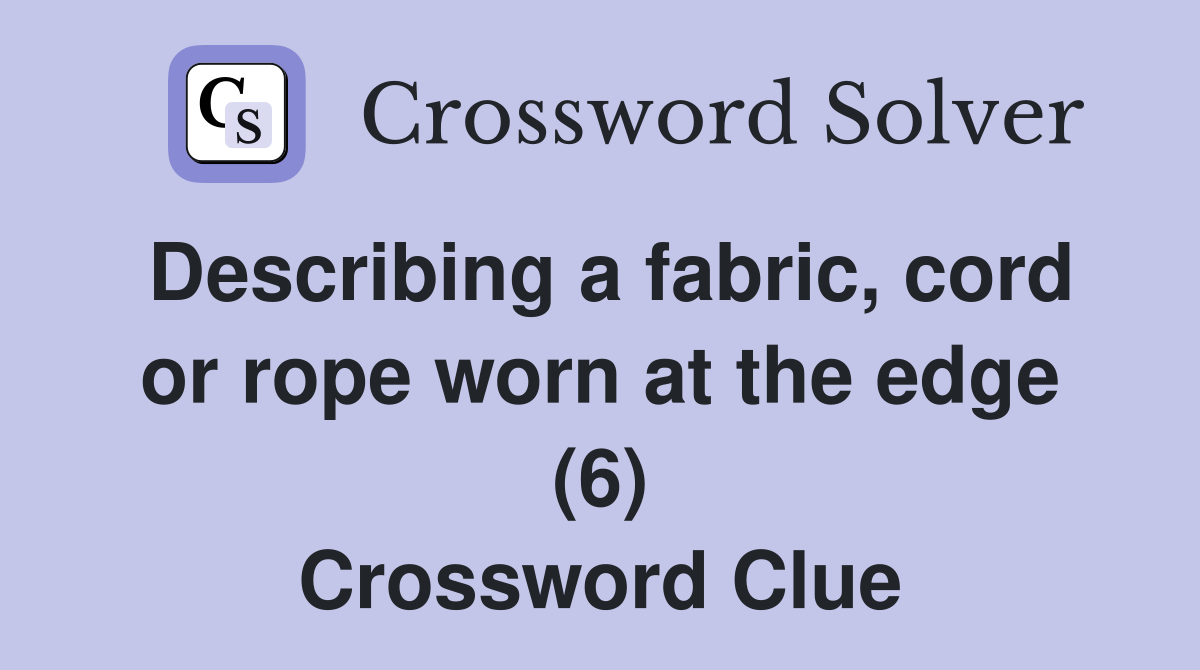 Describing a fabric, cord or rope worn at the edge (6) Crossword Clue