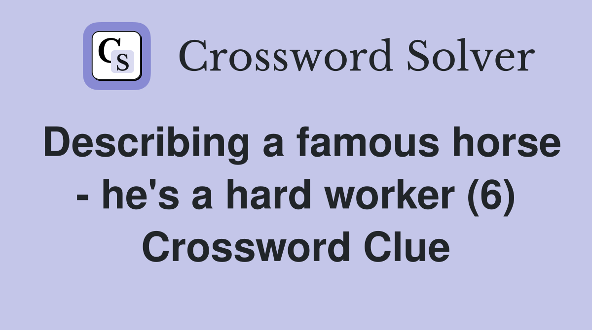 Describing a famous horse - he's a hard worker (6) Crossword Clue