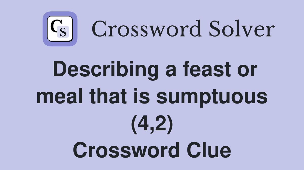 Describing a feast or meal that is sumptuous (4,2) Crossword Clue