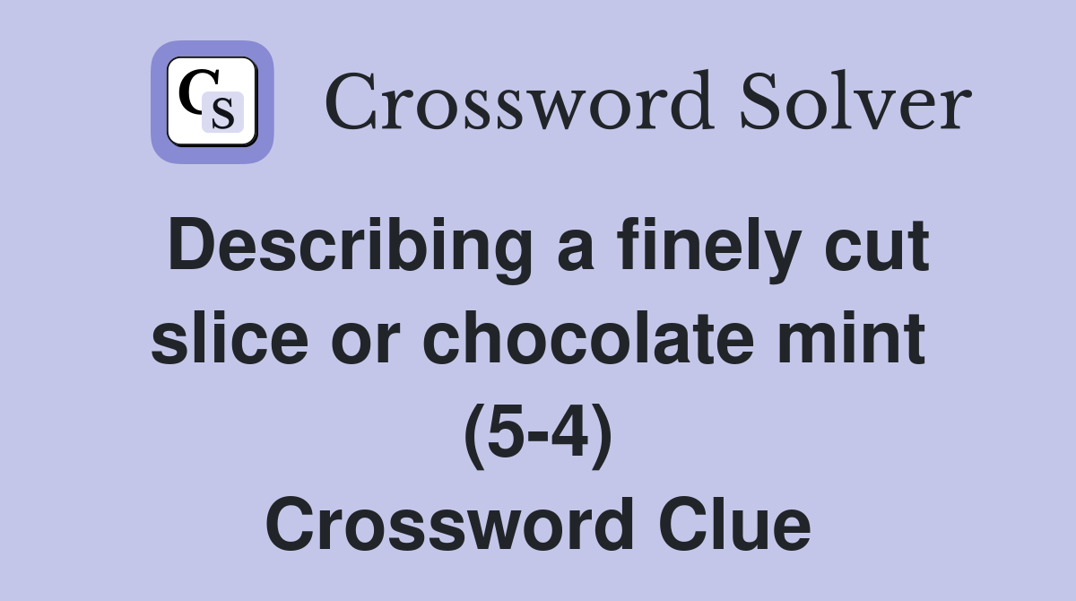 Describing a finely cut slice or chocolate mint (5-4) Crossword Clue