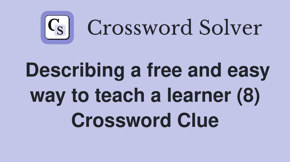 Describing a free and easy way to teach a learner (8) Crossword Clue
