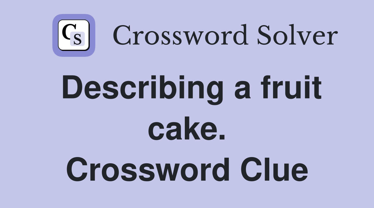 Describing a fruit cake. Crossword Clue