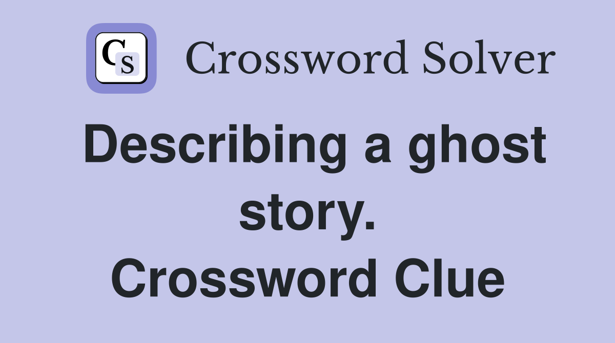 Describing a ghost story. Crossword Clue