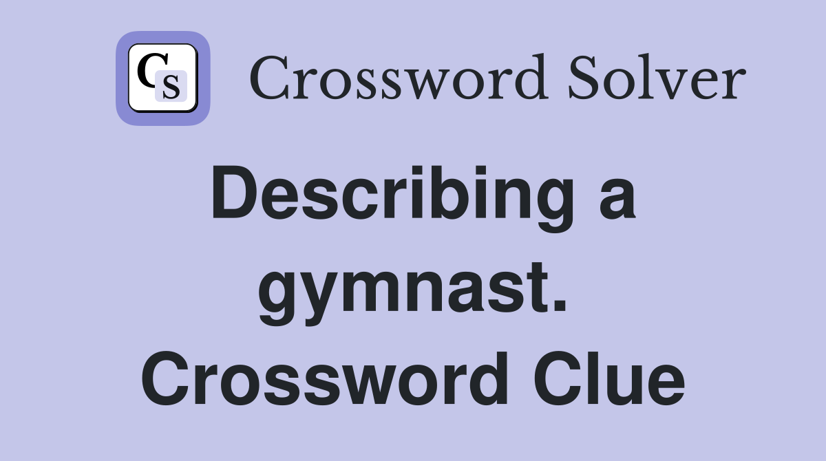 Describing a gymnast. Crossword Clue