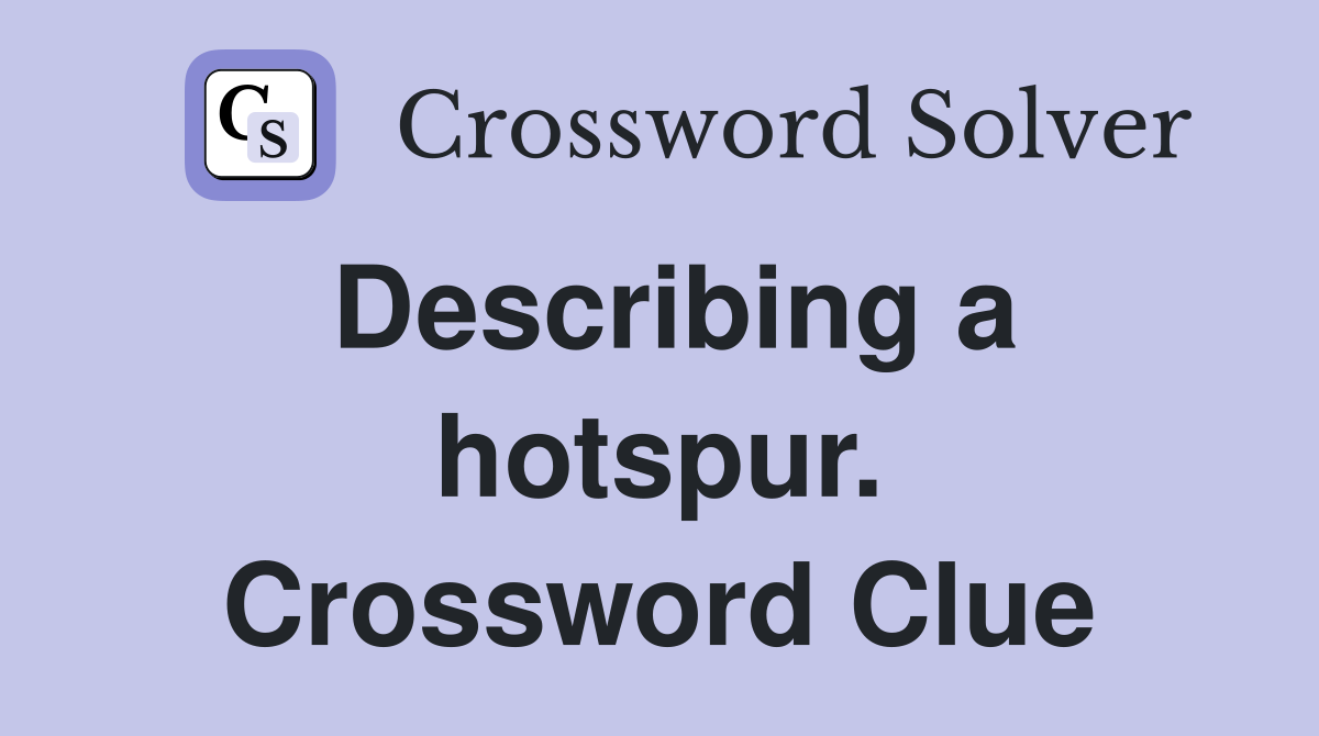 Describing a hotspur. Crossword Clue