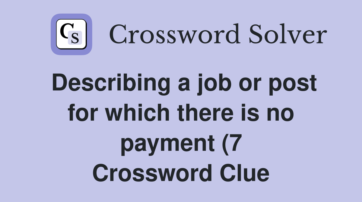 Describing a job or post for which there is no payment (7) Crossword Describing a job or post for which there is no payment (7) Crossword