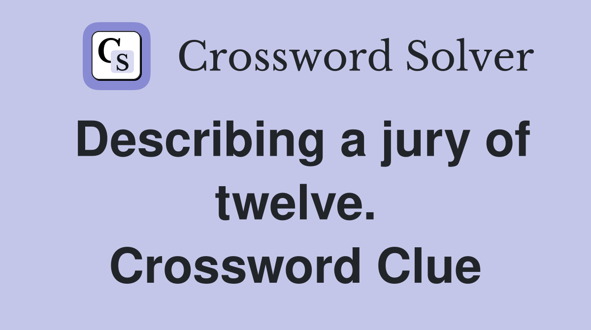 Describing a jury of twelve. Crossword Clue